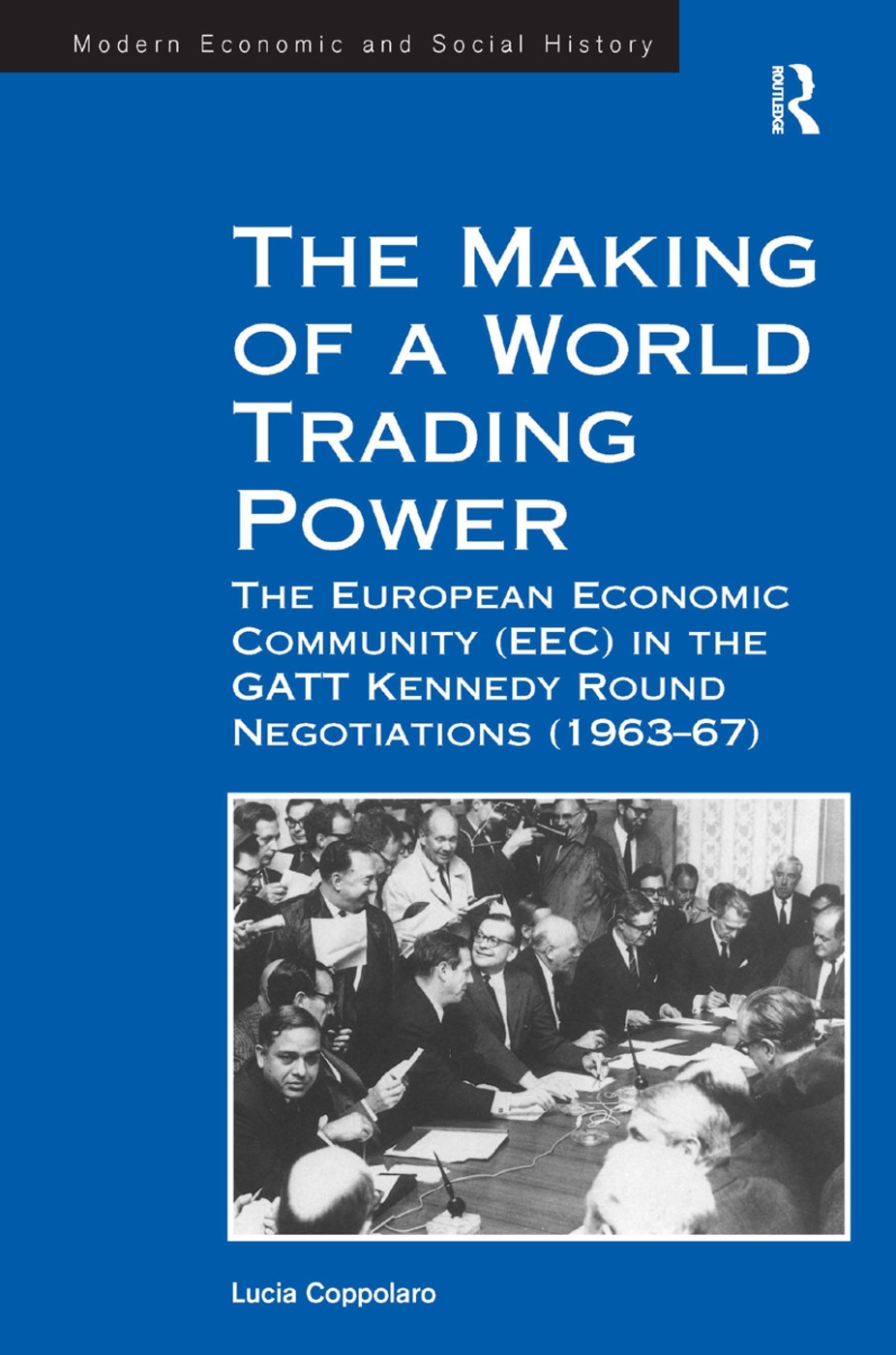 The Making of a World Trading Power: The European Economic Community (Eec) in the GATT Kennedy Round Negotiations (1963-67)