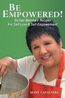 Be Empowered!: Sicilian Mamma’s Recipes for Self-love & Self-empowerment
