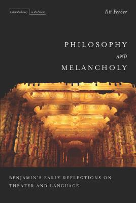 Philosophy and Melancholy: Benjamin’s Early Reflections on Theater and Language