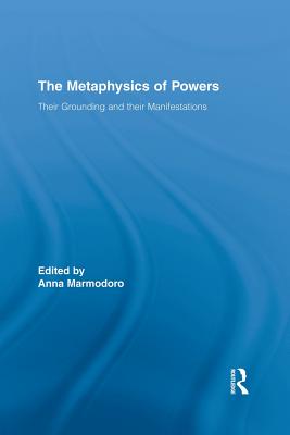 The Metaphysics of Powers: Their Grounding and Their Manifestations