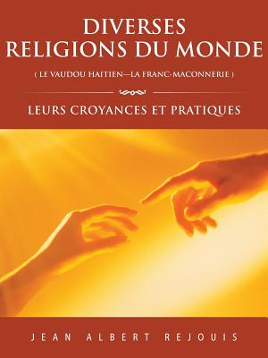 Diverses Religions du monde (le Vaudou Haitien - la Franc Maconnerie): Leurs croyances et pratiques