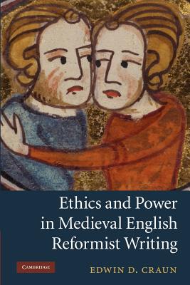 Ethics and Power in Medieval English Reformist Writing. Edwin D. Craun