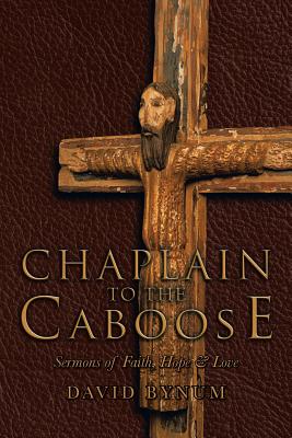 Chaplain to the Caboose: Sermons of Faith, Hope & Love