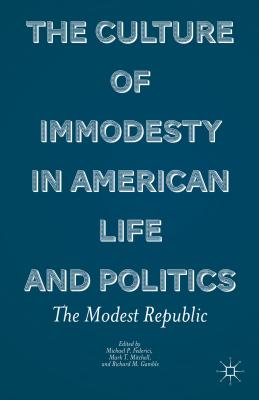 The Culture of Immodesty in American Life and Politics: The Modest Republic