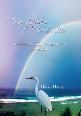 My Kotuku of the South Seas: Living and Loving in Rarotonga - a Memoir