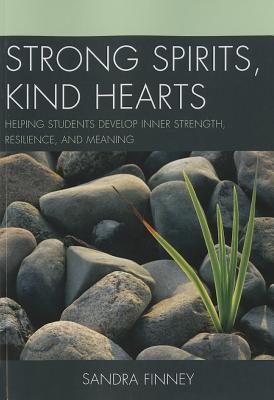 Strong Spirits, Kind Hearts: Helping Students Develop Inner Strength, Resilience, and Meaning