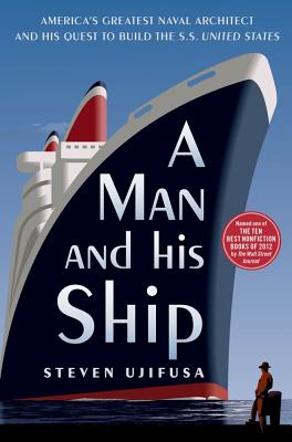 A Man and His Ship: America’s Greatest Naval Architect and His Quest to Build the SS United States