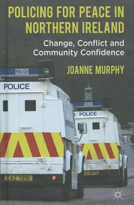 Policing for Peace in Northern Ireland: Change, Conflict and Community Confidence