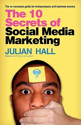 The 10 Secrets of Social Media Marketing: The No Nonsense Guide for Entrepreneurs & Business Owners