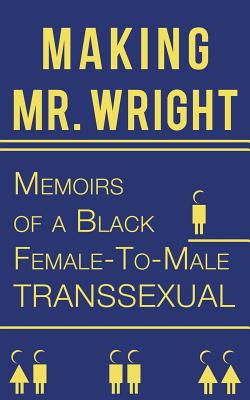 Making Mr. Wright: Memoirs of a Black Female-to-male Transsexual