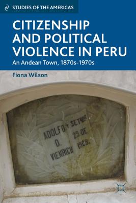 Citizenship and Political Violence in Peru: An Andean Town, 1870s-1970s