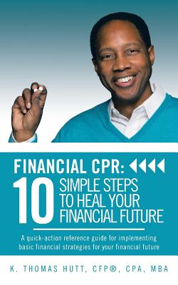 Financial Cpr: 10 Simple Steps to Heal Your Financial Future: A Quick-action Reference Guide for Implementing Basic Financial St