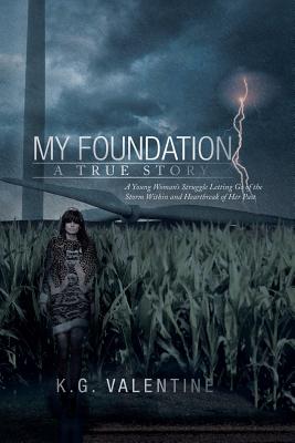 My Foundation: A Young Woman’s Struggle Letting Go of the Storm Within and Heartbreak of Her Past