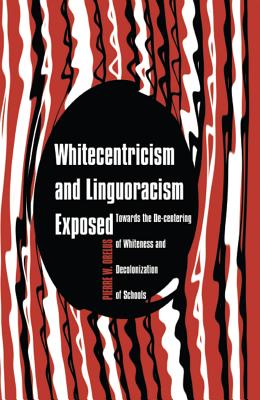 Whitecentricism and Linguoracism Exposed: Towards the De-Centering of Whiteness and Decolonization of Schools