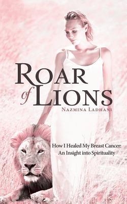 Roar of Lions: How I Healed My Breast Cancer: an Insight into Spirituality