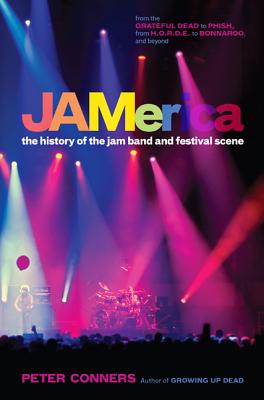 Jamerica: The History of the Jam Band and Festival Scene from the Grateful Dead to the Phish, from H.O.R.D.E. to Bonnaroo, and B