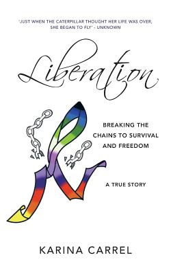 Liberation: Breaking the Chains to Survival and Freedom ? a True Story