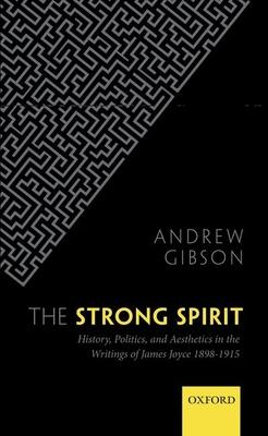 The Strong Spirit: History, Politics, and Aesthetics in the Writings of James Joyce, 1898-1915