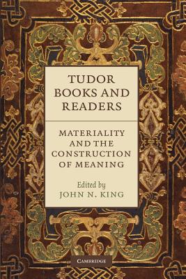 Tudor Books and Readers: Materiality and the Construction of Meaning. Edited by John N. King