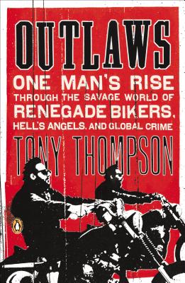 Outlaws: One Man’s Rise Through the Savage World of Renegade Bikers, Hell’s Angels and Global Crime