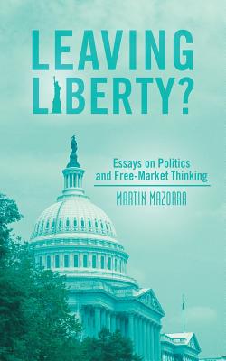 Leaving Liberty?: Essays on Politics and Free-market Thinking