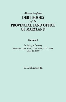Abstracts of the Debt Books of the Provincial Land Office of Maryland. Volume I, St. Mary’s County. Liber 39: 1753, 1754, 1755, 1756, 1757, 1758; Libe