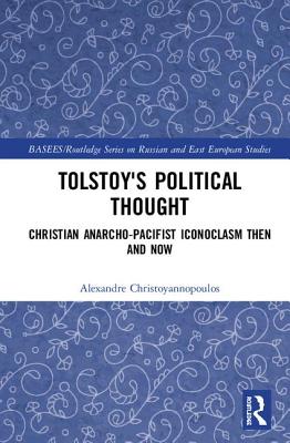 Tolstoy’s Political Thought: Christian Anarcho-Pacifist Iconoclasm Then and Now