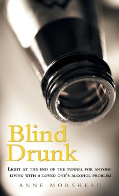 Blind Drunk: Light at the End of the Tunnel for Anyone Living With a Loved One’s Alcohol Problem
