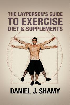 The Layperson’s Guide to Exercise, Diet & Supplements