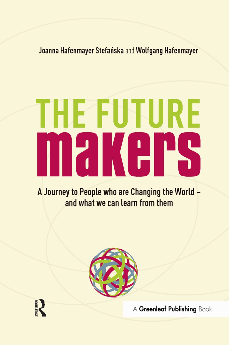 The Future Makers: A Journey to People Who Are Changing the World - and What We Can Learn from Them