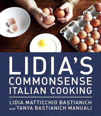 Lidia’s Commonsense Italian Cooking: 150 Delicious and Simple Recipes Anyone Can Master