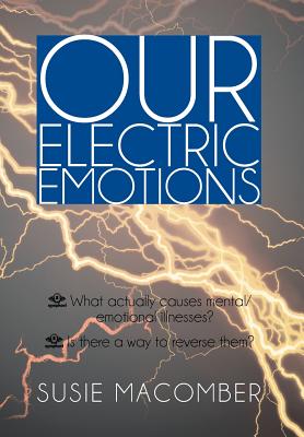 Our Electric Emotions: What Actually Causes Mental/Emotional Illness? Is There a Way to Reverse Them?