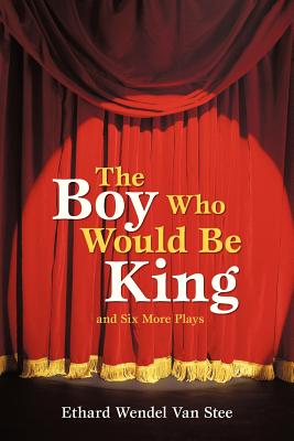 The Boy Who Would Be King: And Six More Plays