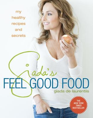 Giada’s Feel Good Food: My Healthy Recipes and Secrets