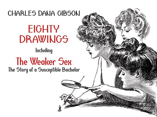 Eighty Drawings: Including The Weaker Sex The Story of a Susceptible Bachelor