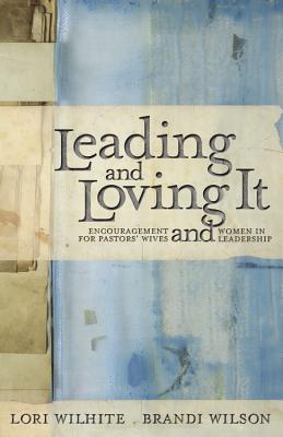 Leading and Loving It: Encouragement for Pastors’ Wives and Women in Leadership