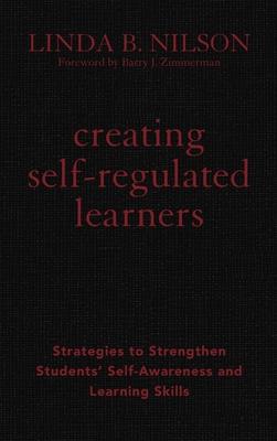 Creating Self-Regulated Learners: Strategies to Strengthen Students’ Self-Awareness and Learning Skills