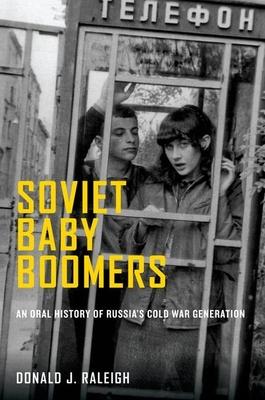 Soviet Baby Boomers: An Oral History of Russia’s Cold War Generation