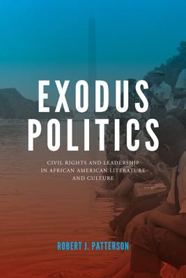 Exodus Politics: Civil Rights and Leadership in African American Literature and Culture