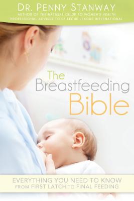 The Breastfeeding Bible: Everything You Need to Know from First Latch to Final Feeding