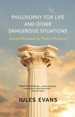 Philosophy for Life and Other Dangerous Situations: Ancient Philosophy for Modern Problems