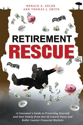 Retirement Rescue: A Consumer’s Guide to Protecting Yourself and Your Family from Out of Control Taxes and Roller Coaster Financ