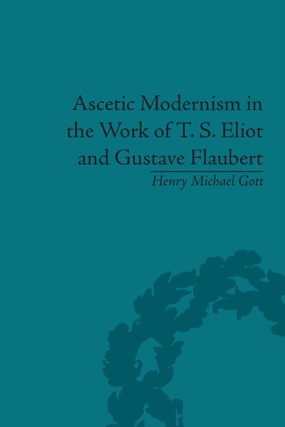 Ascetic Modernism in the Work of T. S. Eliot and Gustave Flaubert