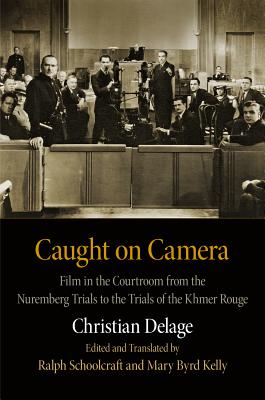 Caught on Camera: Film in the Courtroom from the Nuremberg Trials to the Trials of the Khmer Rouge