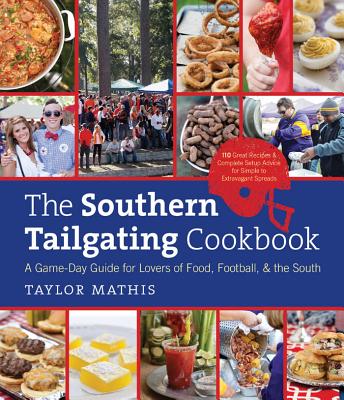 The Southern Tailgating Cookbook: A Game-Day Guide for Lovers of Food, Football, & the South