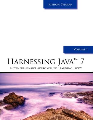 Harnessing Java 7: A Comprehensive Approach to Learning Java