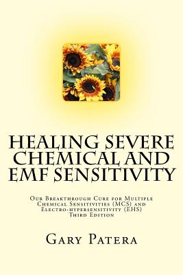 Healing Severe Chemical and Emf Sensitivity: Our Breakthrough Cure for Multiple Chemical Sensitivities (Mcs) and Electro-hyperse