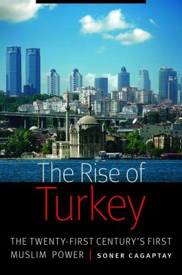 The Rise of Turkey: The Twenty-First Century’s First Muslim Power