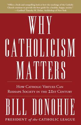 Why Catholicism Matters: How Catholic Virtues Can Reshape Society in the 21st Century