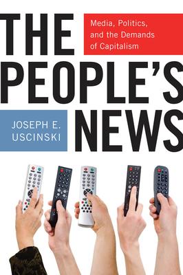 The People’s News: Media, Politics, and the Demands of Capitalism